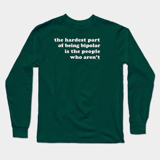 The Hardest Part of Being Bipolar Long Sleeve T-Shirt